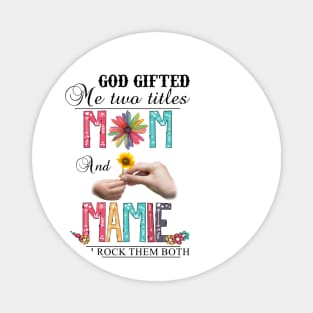 God Gifted Me Two Titles Mom And Mamie And I Rock Them Both Wildflowers Valentines Mothers Day Magnet